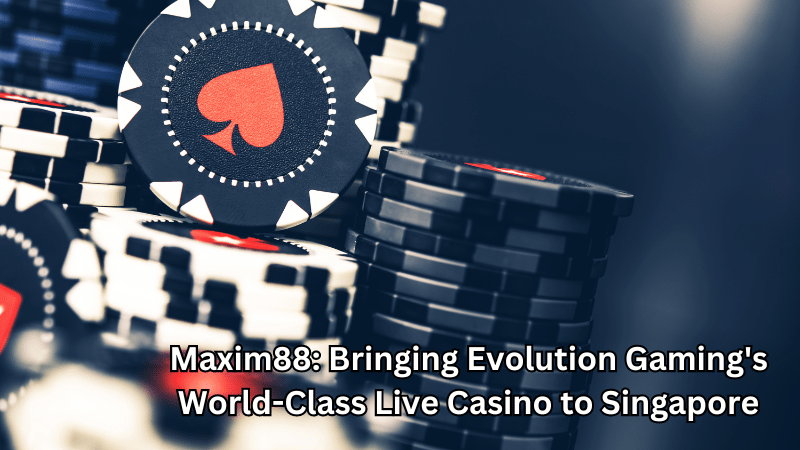 Bringing Evolution Gaming’s World-Class Live Casino to Singapore